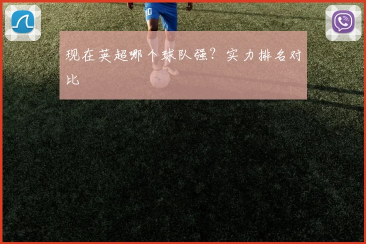 现在英超哪个球队强？实力排名对比